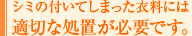 シミの付いてしまった衣料には適切な処置が必要です。